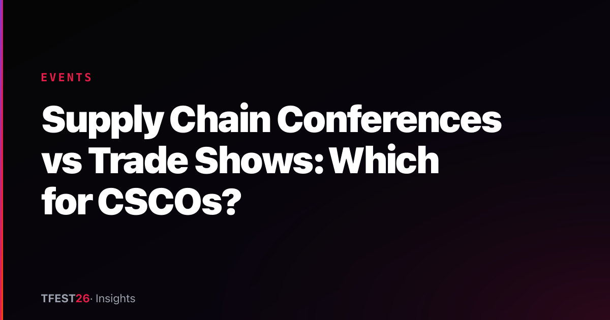 Supply Chain Conferences vs Trade Shows: Which for CSCOs?
